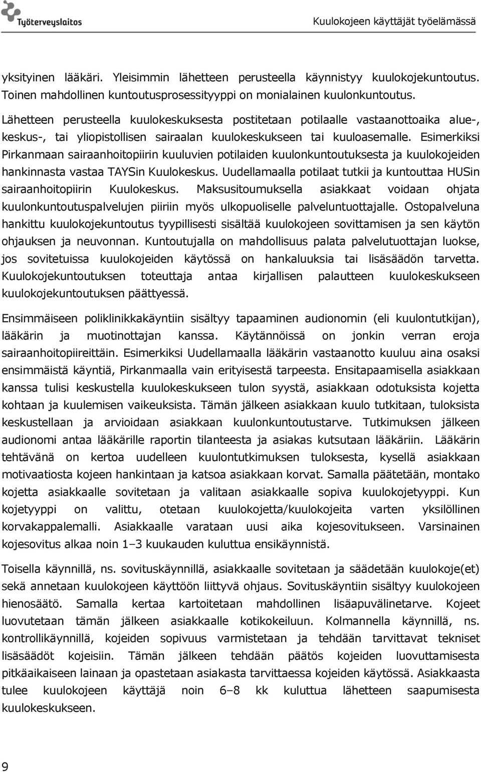 Esimerkiksi Pirkanmaan sairaanhoitopiirin kuuluvien potilaiden kuulonkuntoutuksesta ja kuulokojeiden hankinnasta vastaa TAYSin Kuulokeskus.