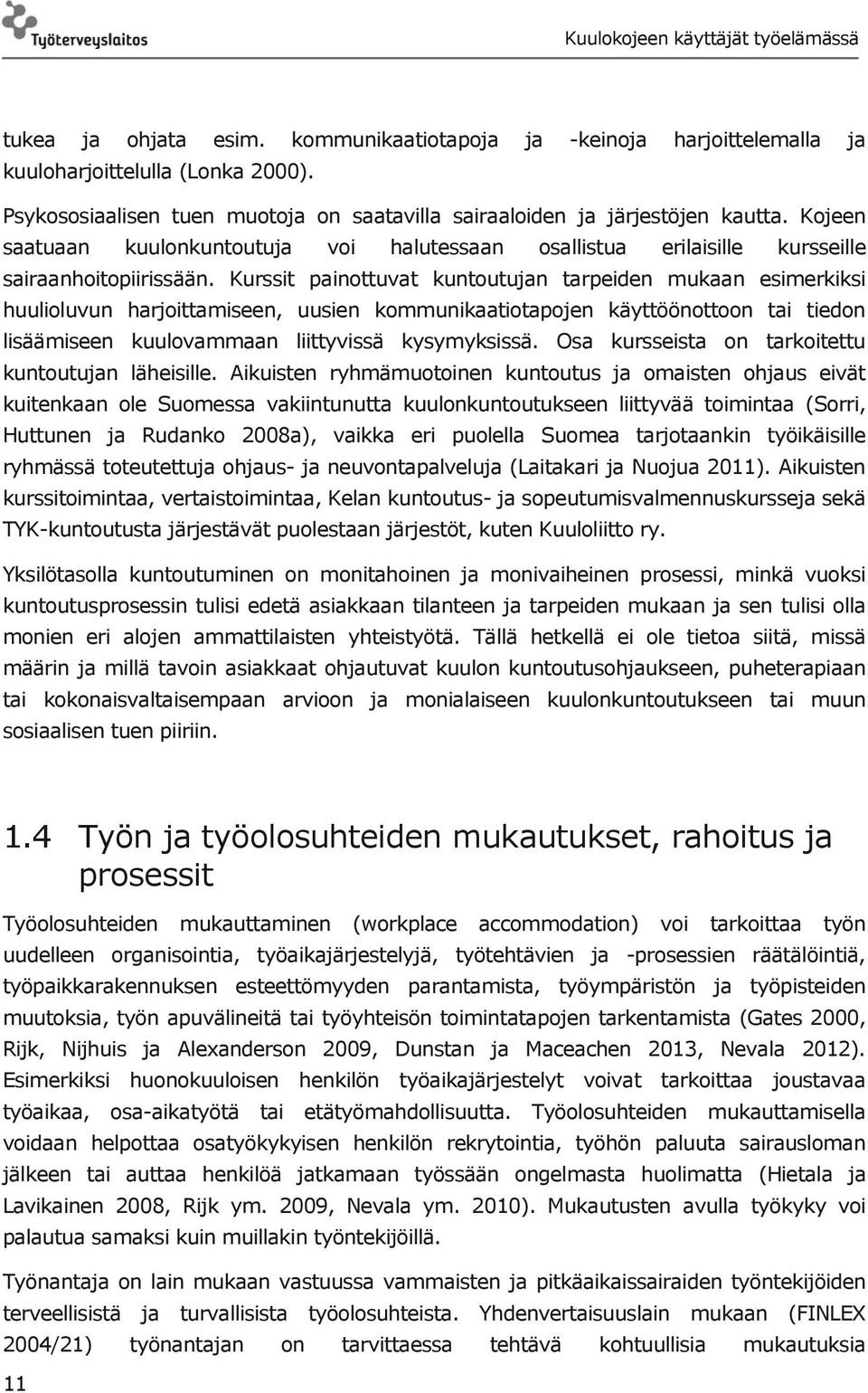 Kurssit painottuvat kuntoutujan tarpeiden mukaan esimerkiksi huulioluvun harjoittamiseen, uusien kommunikaatiotapojen käyttöönottoon tai tiedon lisäämiseen kuulovammaan liittyvissä kysymyksissä.