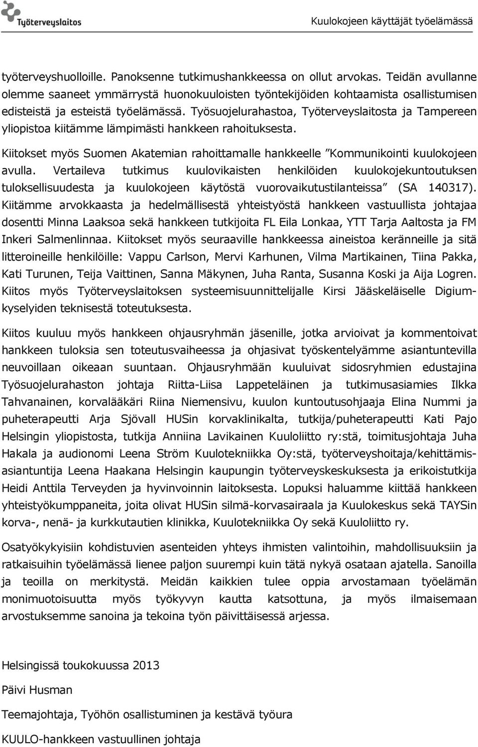 Työsuojelurahastoa, Työterveyslaitosta ja Tampereen yliopistoa kiitämme lämpimästi hankkeen rahoituksesta. Kiitokset myös Suomen Akatemian rahoittamalle hankkeelle Kommunikointi kuulokojeen avulla.