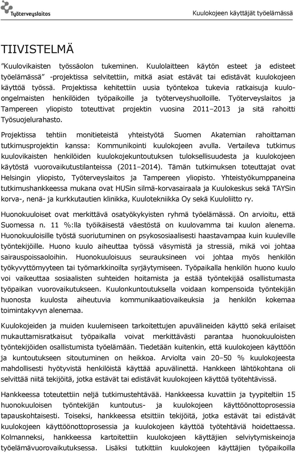 Työterveyslaitos ja Tampereen yliopisto toteuttivat projektin vuosina 2011 2013 ja sitä rahoitti Työsuojelurahasto.