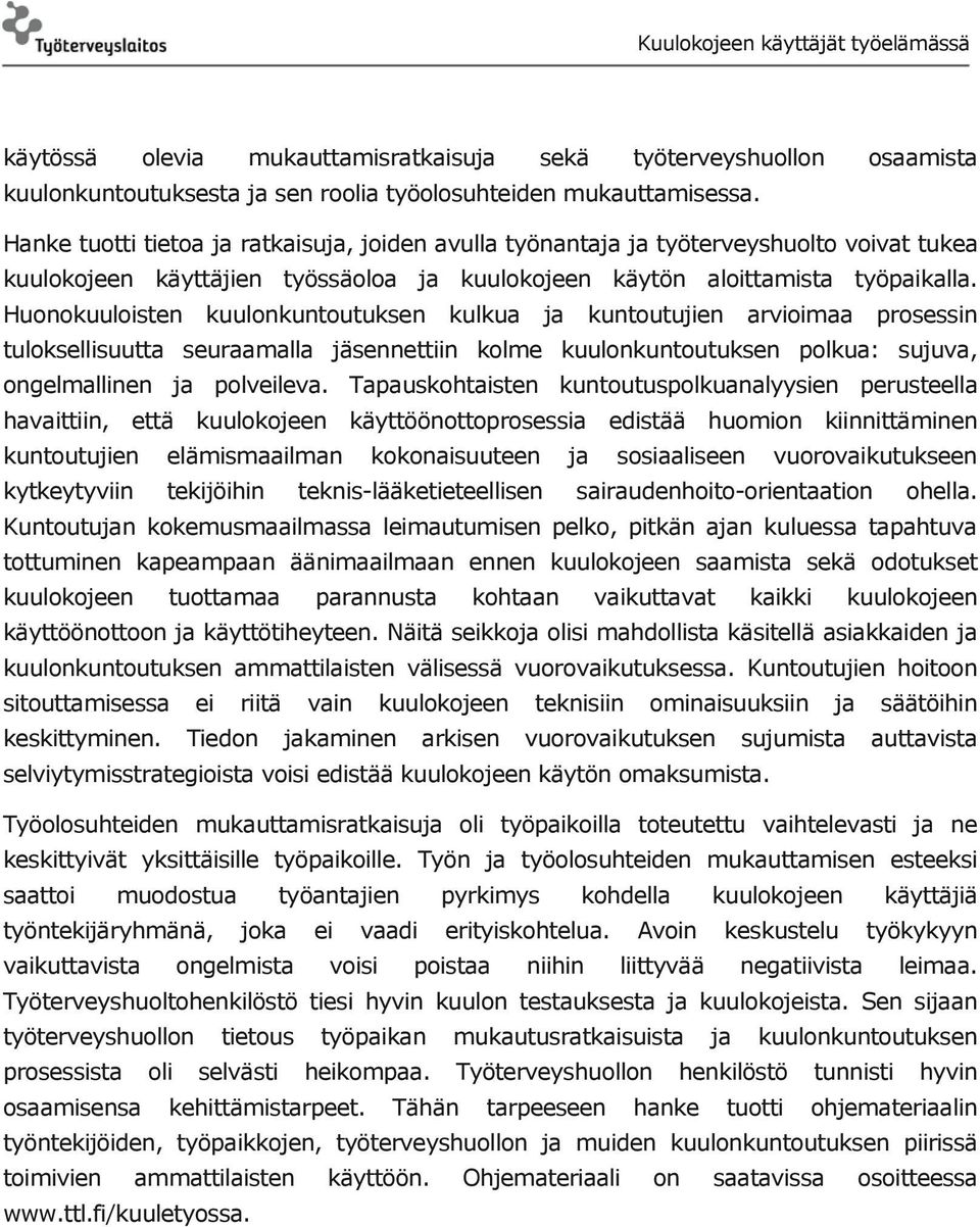 Huonokuuloisten kuulonkuntoutuksen kulkua ja kuntoutujien arvioimaa prosessin tuloksellisuutta seuraamalla jäsennettiin kolme kuulonkuntoutuksen polkua: sujuva, ongelmallinen ja polveileva.