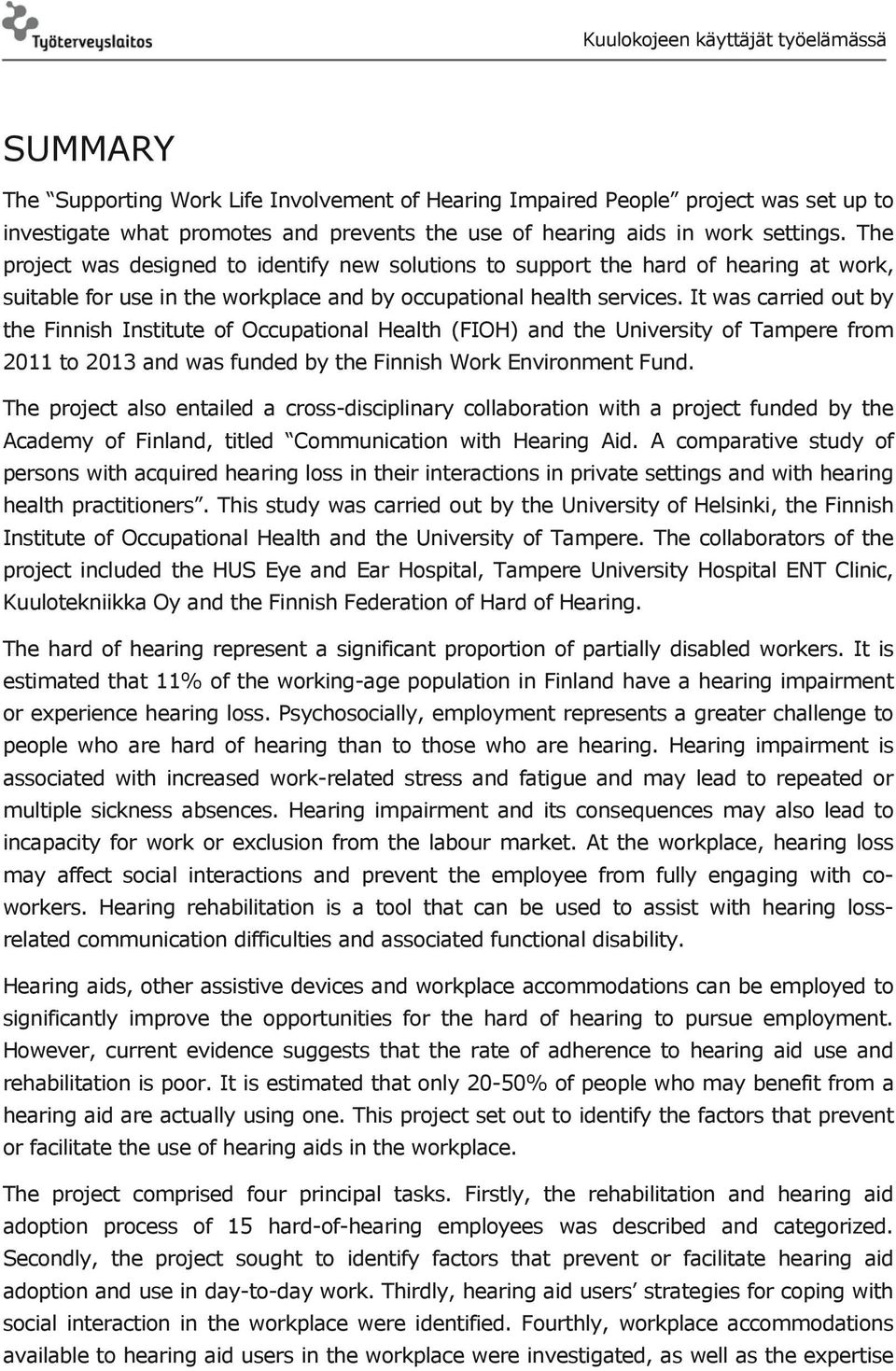 It was carried out by the Finnish Institute of Occupational Health (FIOH) and the University of Tampere from 2011 to 2013 and was funded by the Finnish Work Environment Fund.