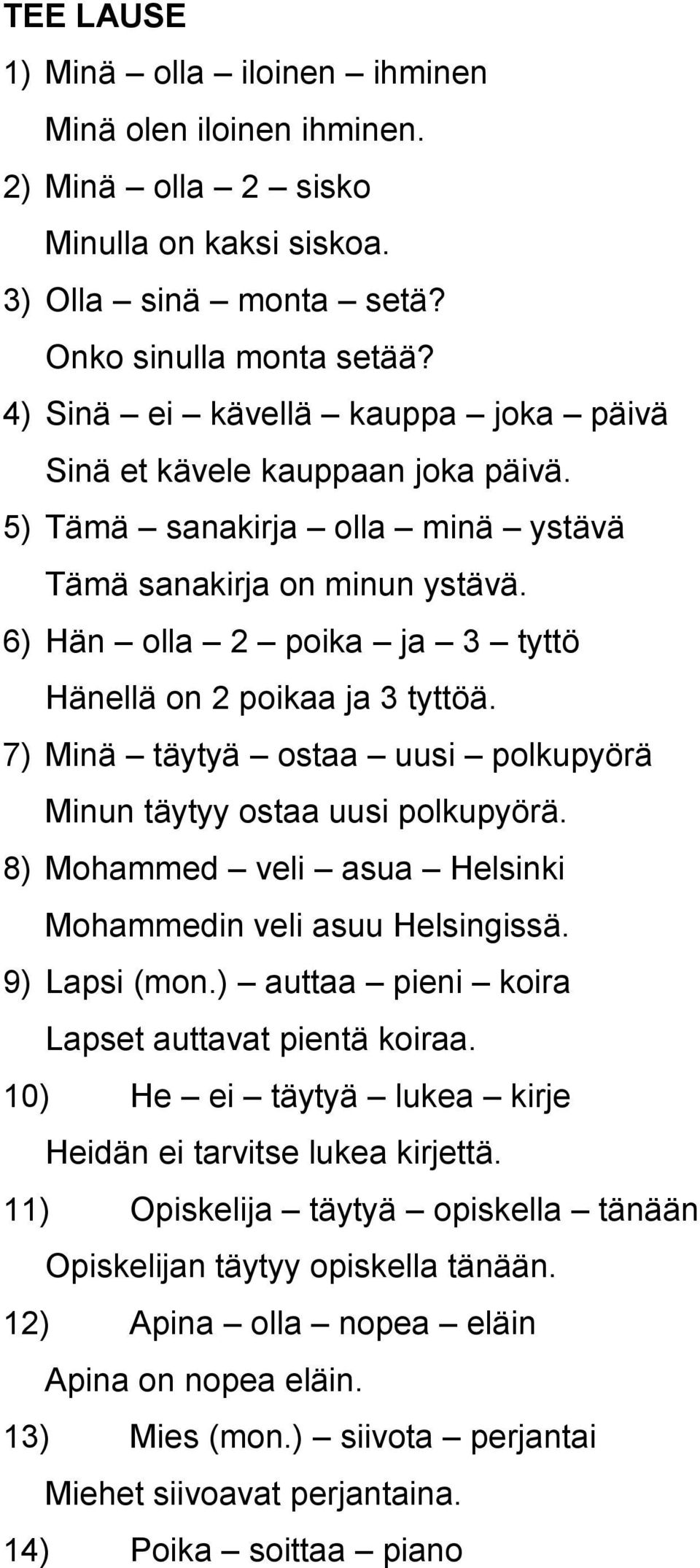 6) Hän olla 2 poika ja 3 tyttö Hänellä on 2 poikaa ja 3 tyttöä. 7) Minä täytyä ostaa uusi polkupyörä Minun täytyy ostaa uusi polkupyörä.