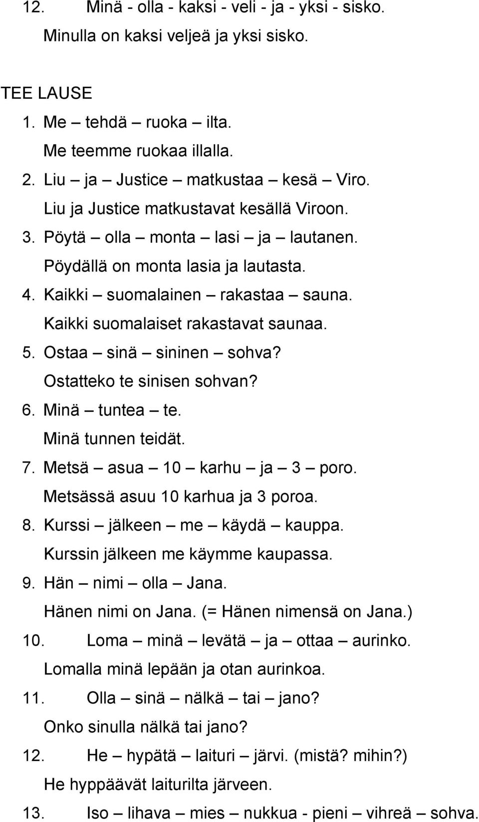 Ostaa sinä sininen sohva? Ostatteko te sinisen sohvan? 6. Minä tuntea te. Minä tunnen teidät. 7. Metsä asua 10 karhu ja 3 poro. Metsässä asuu 10 karhua ja 3 poroa. 8. Kurssi jälkeen me käydä kauppa.