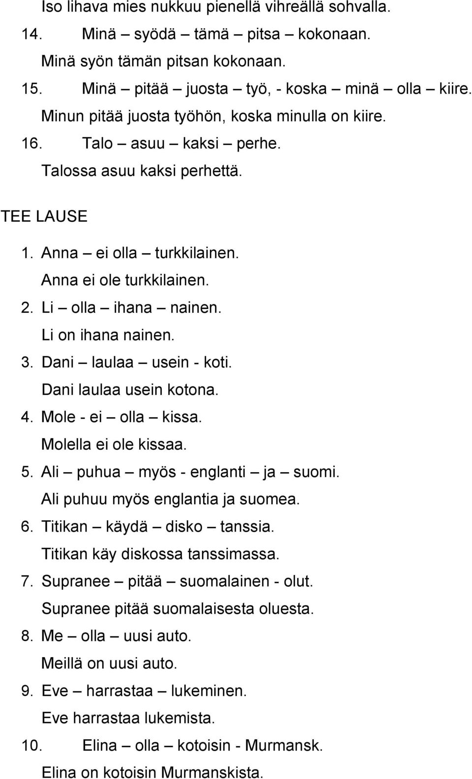 Li on ihana nainen. 3. Dani laulaa usein - koti. Dani laulaa usein kotona. 4. Mole - ei olla kissa. Molella ei ole kissaa. 5. Ali puhua myös - englanti ja suomi. Ali puhuu myös englantia ja suomea. 6.