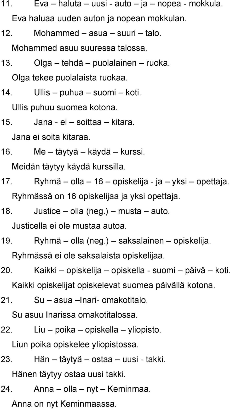 17. Ryhmä olla 16 opiskelija - ja yksi opettaja. Ryhmässä on 16 opiskelijaa ja yksi opettaja. 18. Justice olla (neg.) musta auto. Justicella ei ole mustaa autoa. 19. Ryhmä olla (neg.