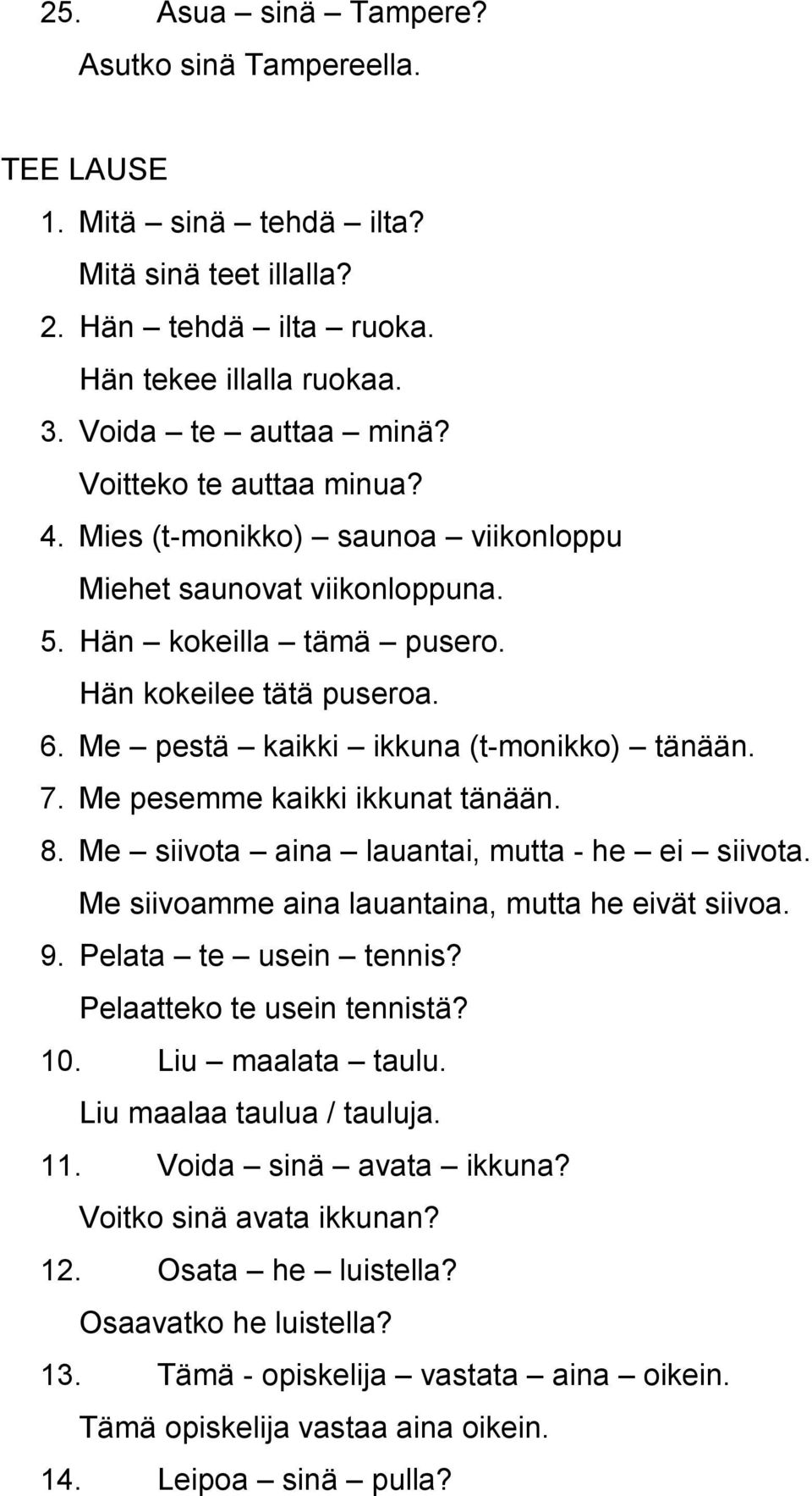 Me pesemme kaikki ikkunat tänään. 8. Me siivota aina lauantai, mutta - he ei siivota. Me siivoamme aina lauantaina, mutta he eivät siivoa. 9. Pelata te usein tennis? Pelaatteko te usein tennistä? 10.