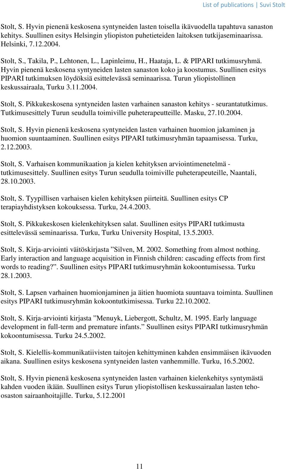 Suullinen esitys PIPARI tutkimuksen löydöksiä esittelevässä seminaarissa. Turun yliopistollinen keskussairaala, Turku 3.11.2004. Stolt, S.