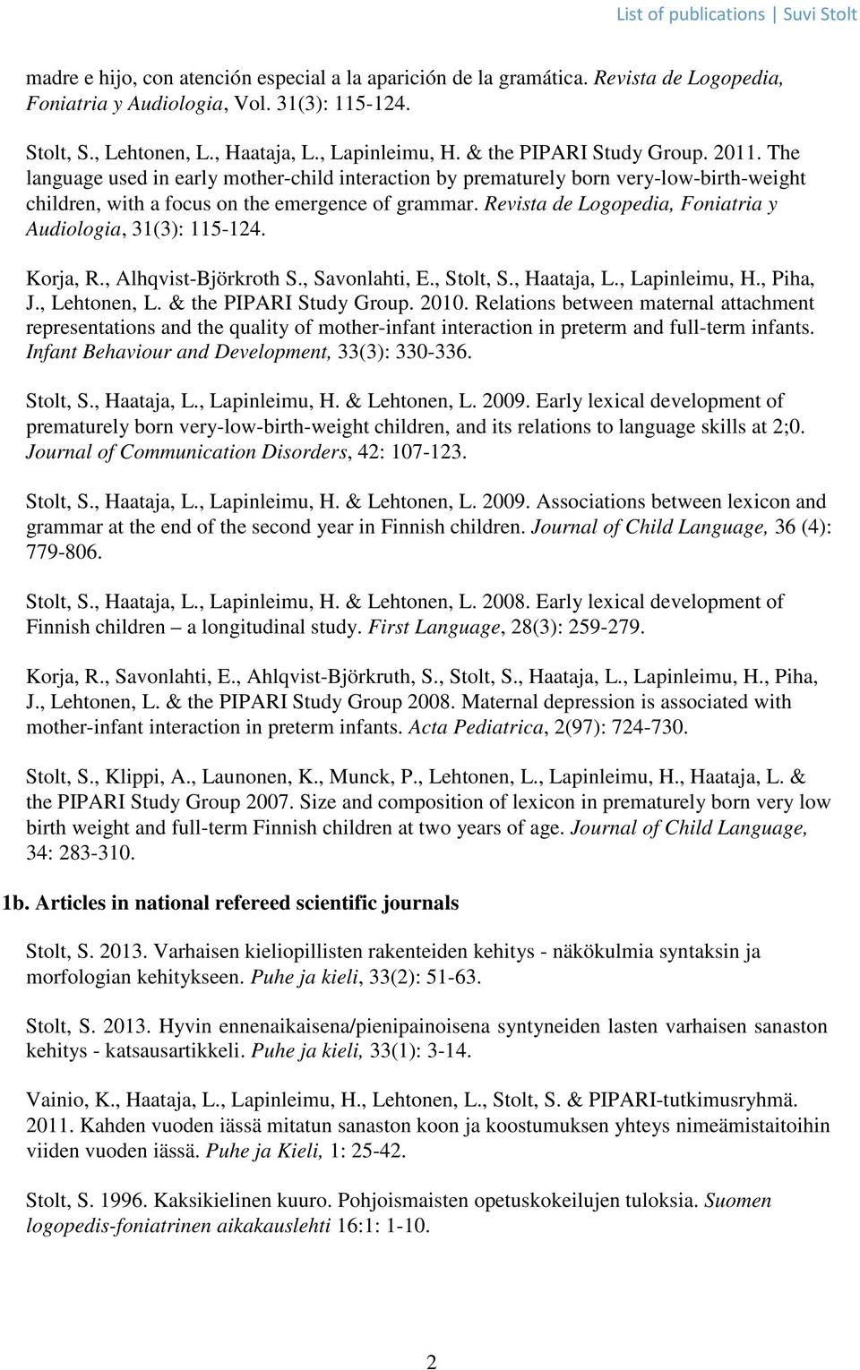 Revista de Logopedia, Foniatria y Audiologia, 31(3): 115-124. Korja, R., Alhqvist-Björkroth S., Savonlahti, E., Stolt, S., Haataja, L., Lapinleimu, H., Piha, J., Lehtonen, L. & the PIPARI Study Group.
