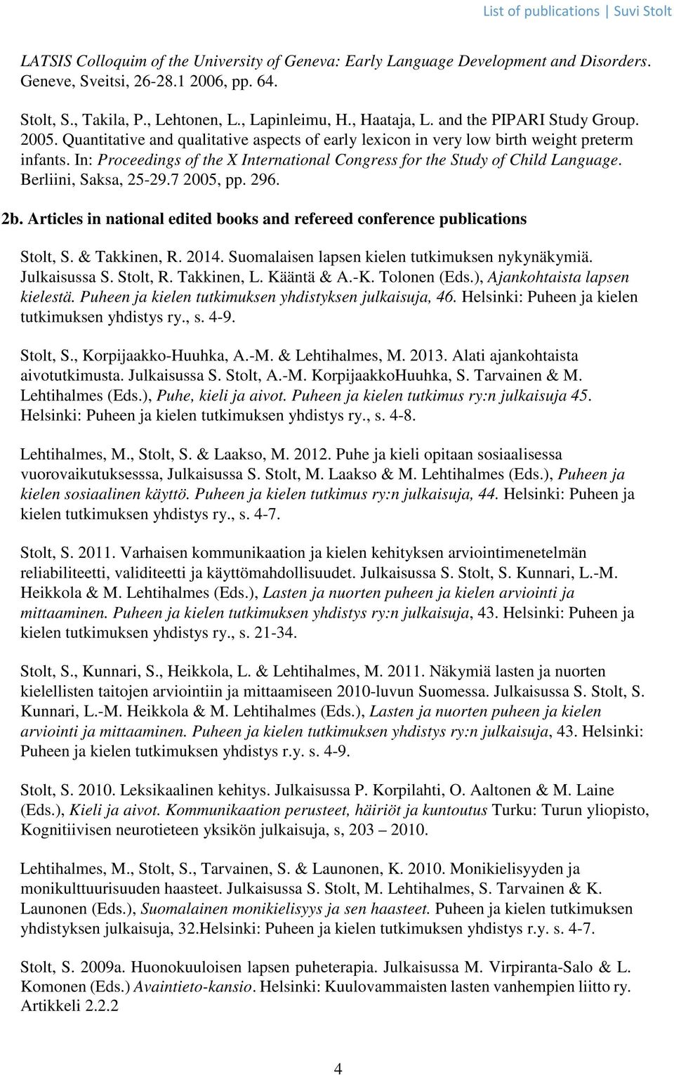 In: Proceedings of the X International Congress for the Study of Child Language. Berliini, Saksa, 25-29.7 2005, pp. 296. 2b.