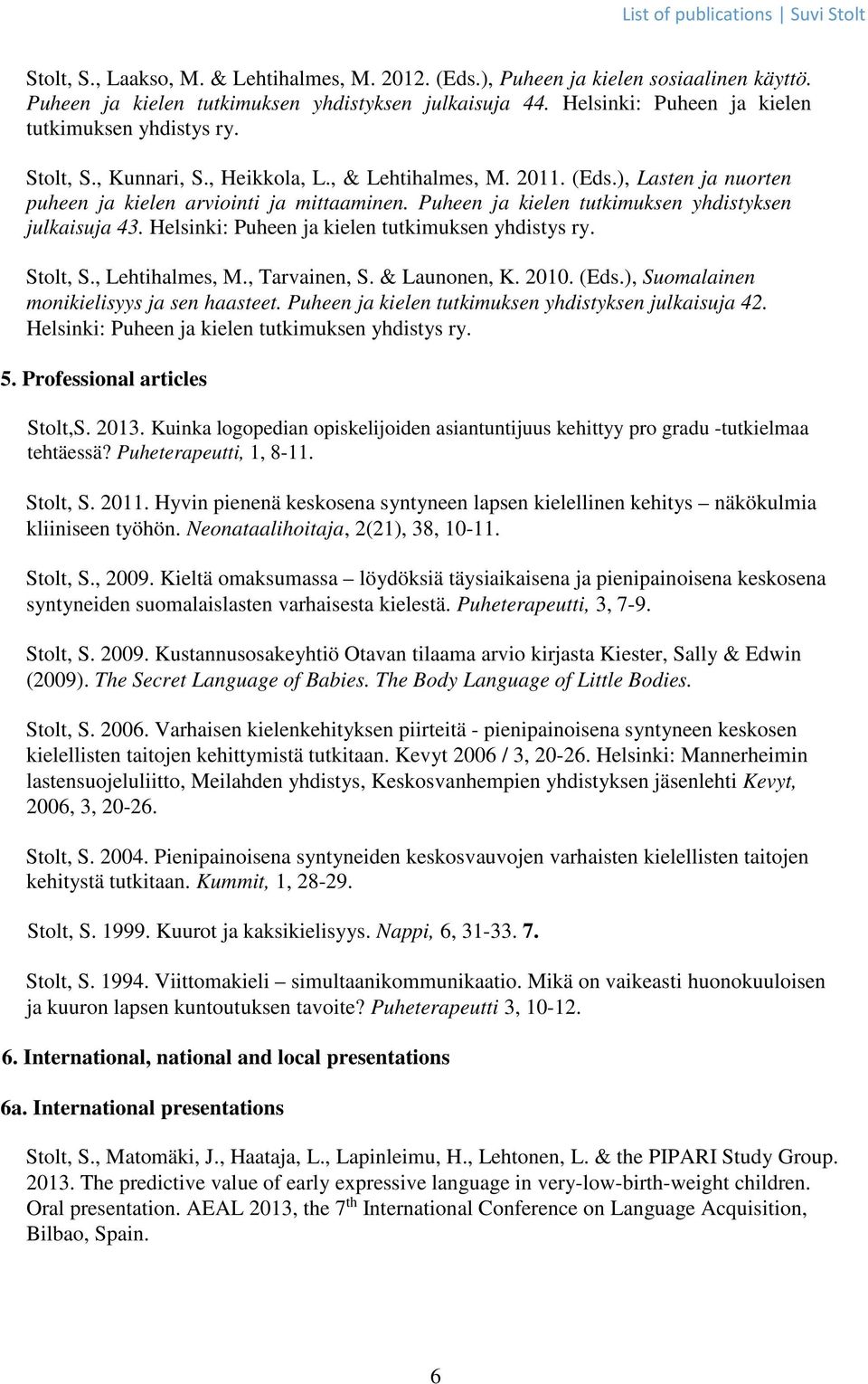 Helsinki: Puheen ja kielen tutkimuksen yhdistys ry. Stolt, S., Lehtihalmes, M., Tarvainen, S. & Launonen, K. 2010. (Eds.), Suomalainen monikielisyys ja sen haasteet.