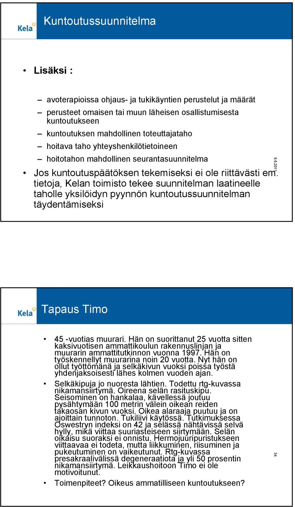 tietoja, Kelan toimisto tekee suunnitelman laatineelle taholle yksilöidyn pyynnön kuntoutussuunnitelman täydentämiseksi Tapaus Timo 45 -vuotias muurari.