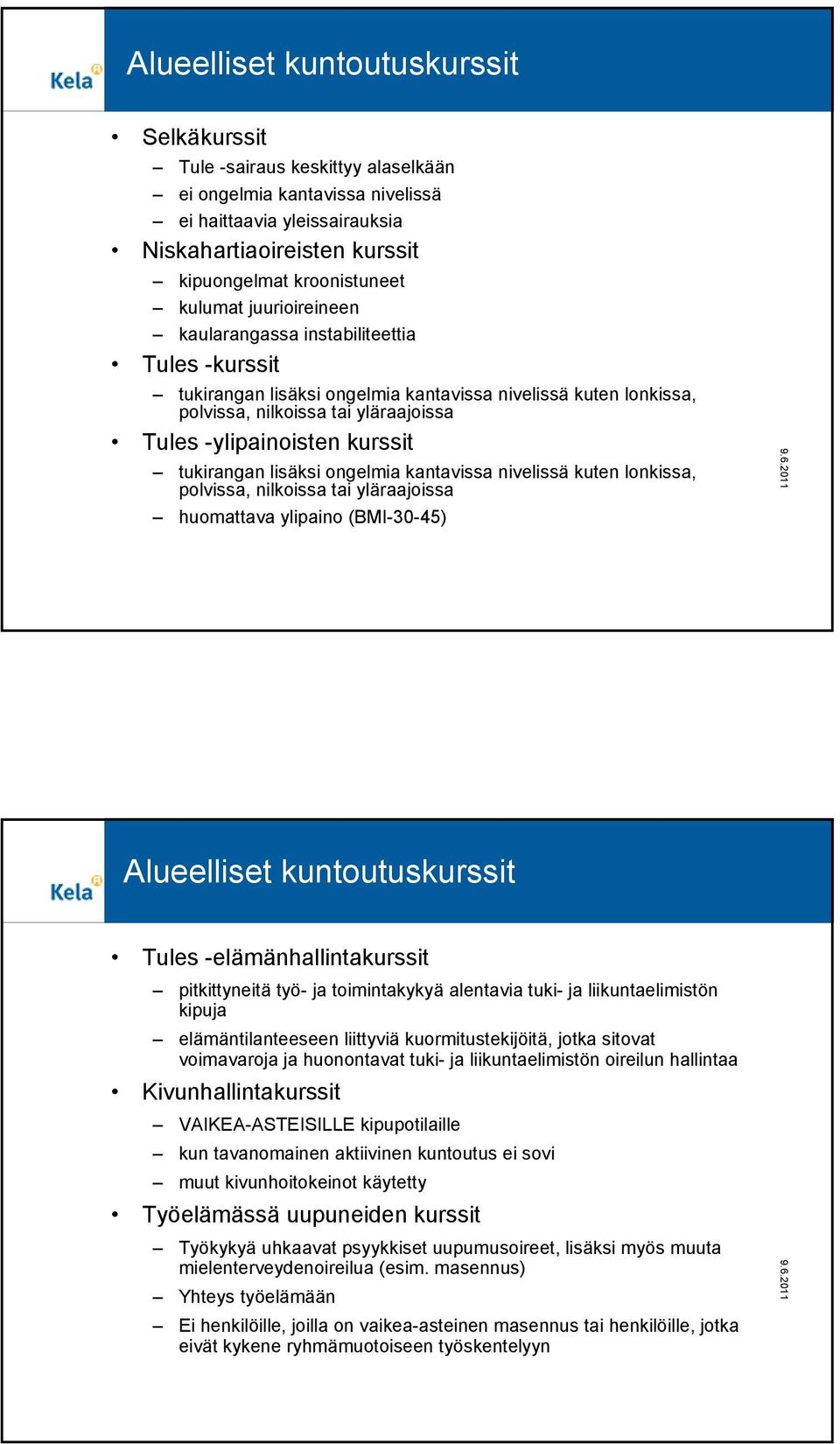 tukirangan lisäksi ongelmia kantavissa nivelissä kuten lonkissa, polvissa, nilkoissa tai yläraajoissa huomattava ylipaino (BMI-30-45) Alueelliset kuntoutuskurssit Tules -elämänhallintakurssit