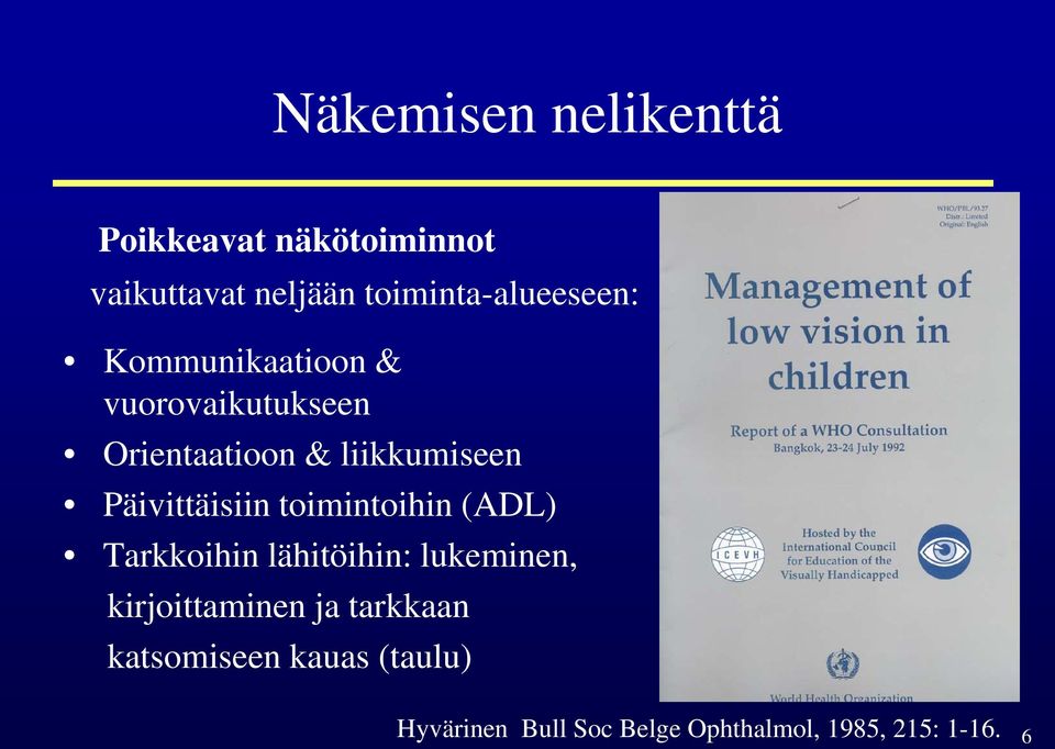 liikkumiseen Päivittäisiin toimintoihin (ADL) Tarkkoihin lähitöihin: lukeminen,