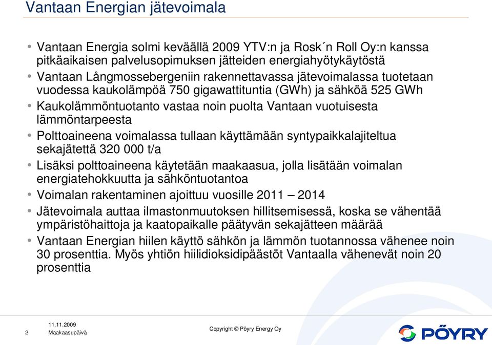 voimalassa tullaan käyttämään syntypaikkalajiteltua sekajätettä 320 000 t/a Lisäksi polttoaineena käytetään maakaasua, jolla lisätään voimalan energiatehokkuutta ja sähköntuotantoa Voimalan