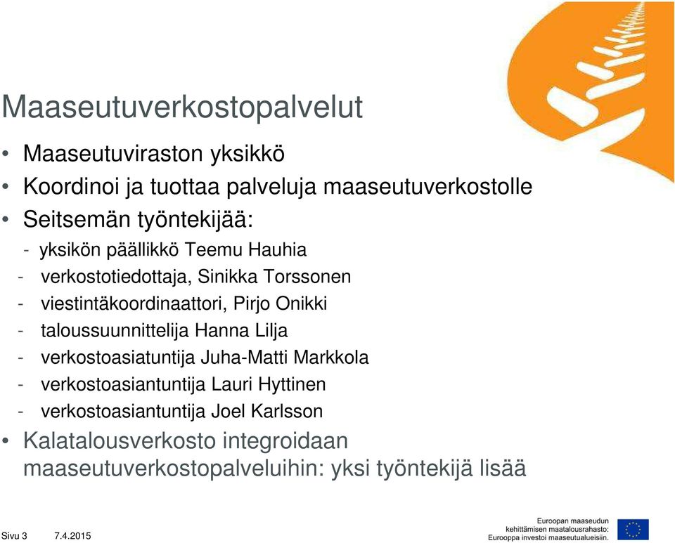Onikki - taloussuunnittelija Hanna Lilja - verkostoasiatuntija Juha-Matti Markkola - verkostoasiantuntija Lauri Hyttinen
