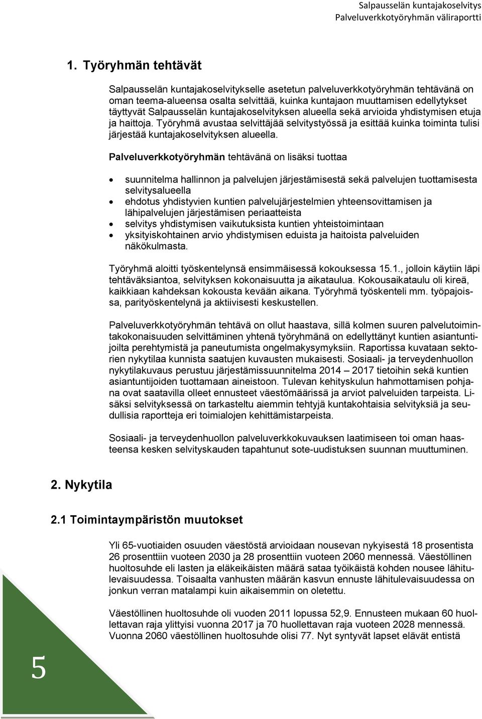 Palveluverkktyöryhmän tehtävänä n lisäksi tuttaa suunnitelma hallinnn ja palvelujen järjestämisestä sekä palvelujen tuttamisesta selvitysalueella ehdtus yhdistyvien kuntien palvelujärjestelmien