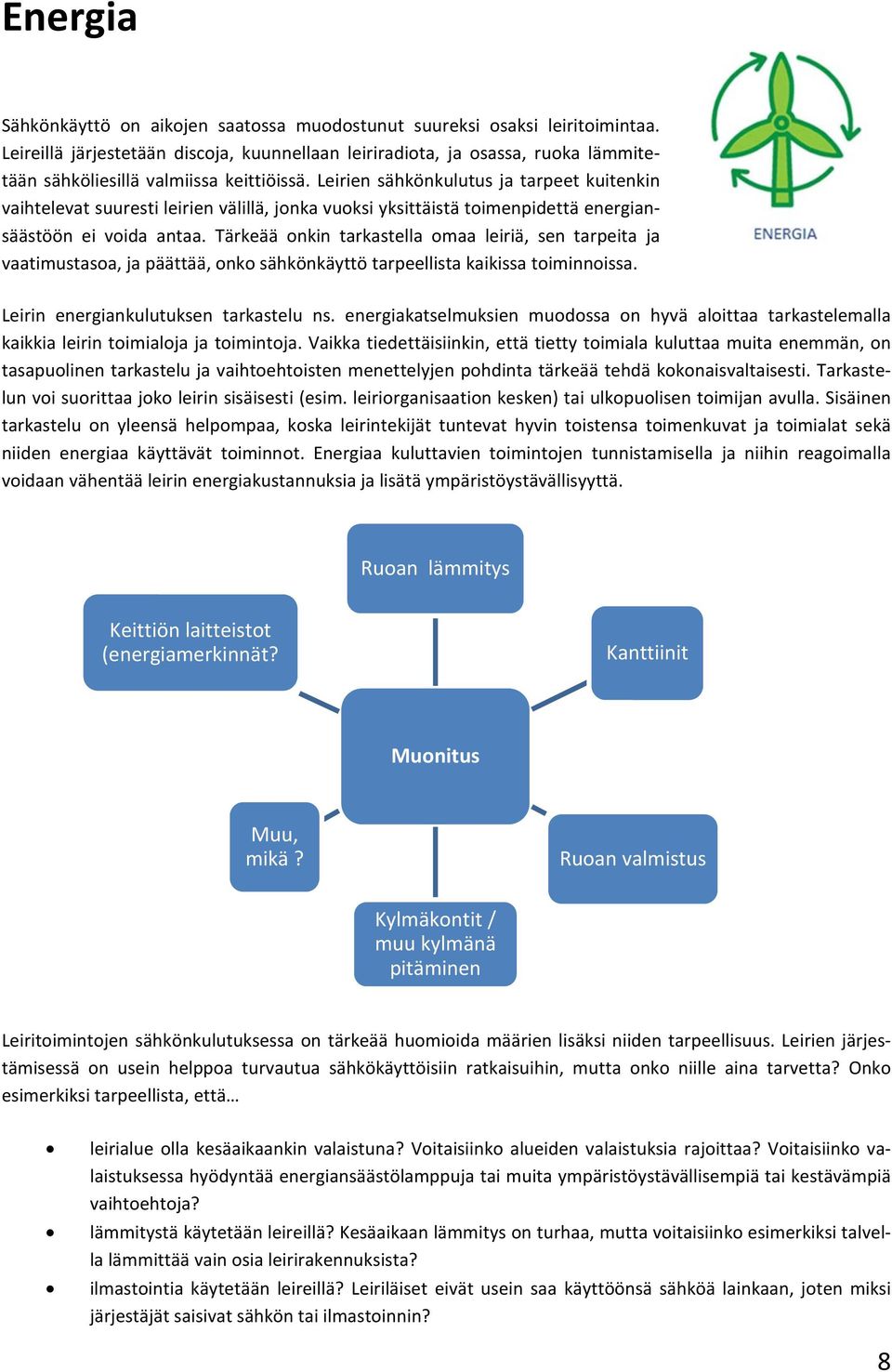 Leirien sähkönkulutus ja tarpeet kuitenkin vaihtelevat suuresti leirien välillä, jonka vuoksi yksittäistä toimenpidettä energiansäästöön ei voida antaa.