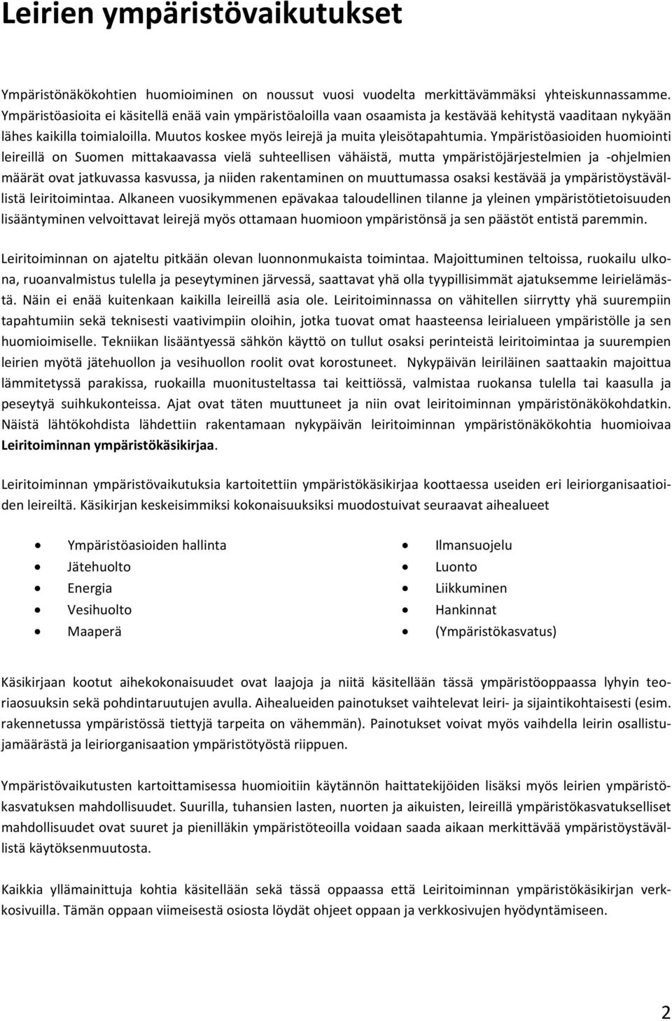 Ympäristöasioiden huomiointi leireillä on Suomen mittakaavassa vielä suhteellisen vähäistä, mutta ympäristöjärjestelmien ja ohjelmien määrät ovat jatkuvassa kasvussa, ja niiden rakentaminen on