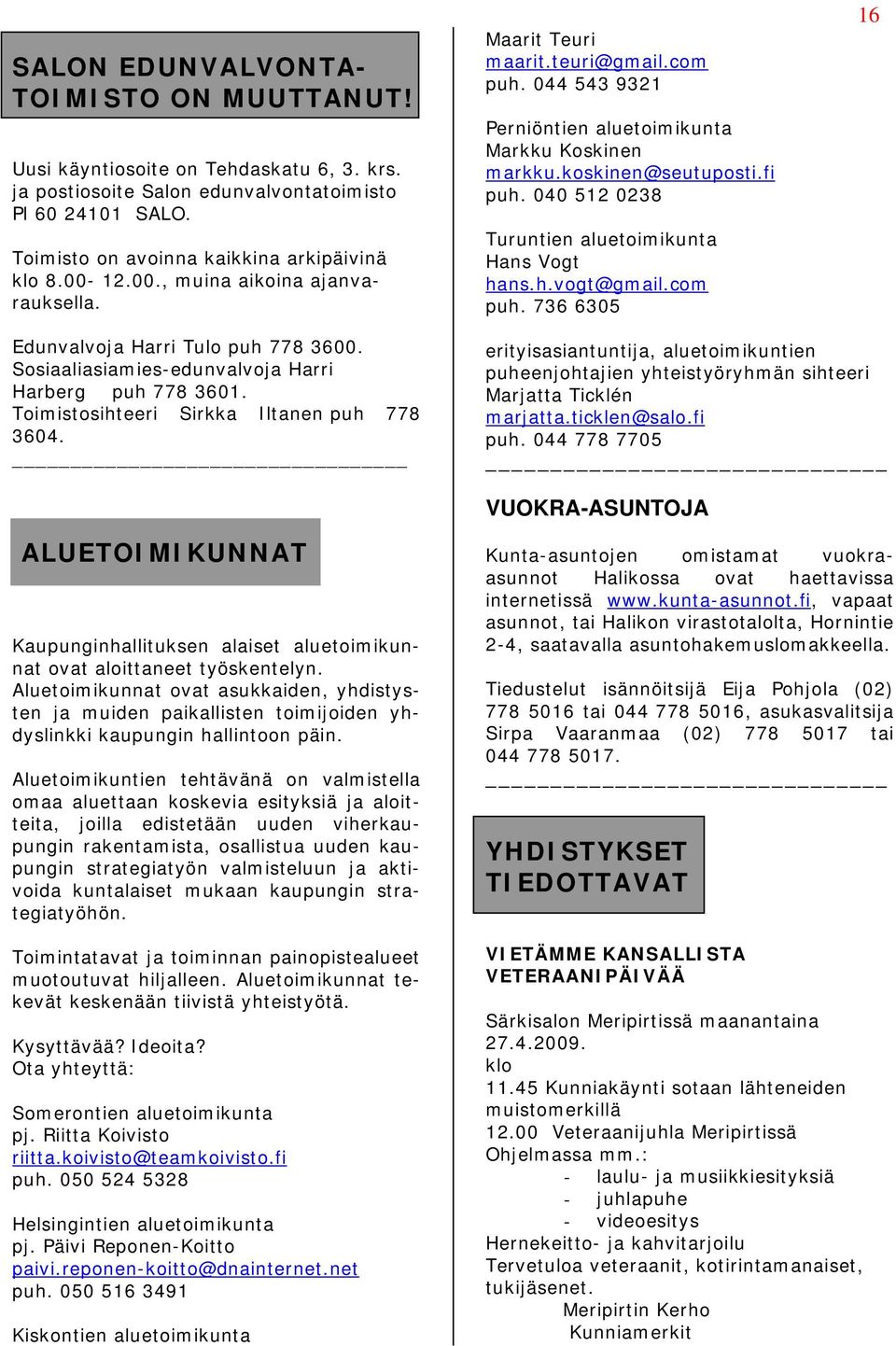 040 512 0238 Turuntien aluetoimikunta Hans Vogt hans.h.vogt@gmail.com puh. 736 6305 16 Edunvalvoja Harri Tulo puh 778 3600. Sosiaaliasiamies-edunvalvoja Harri Harberg puh 778 3601.