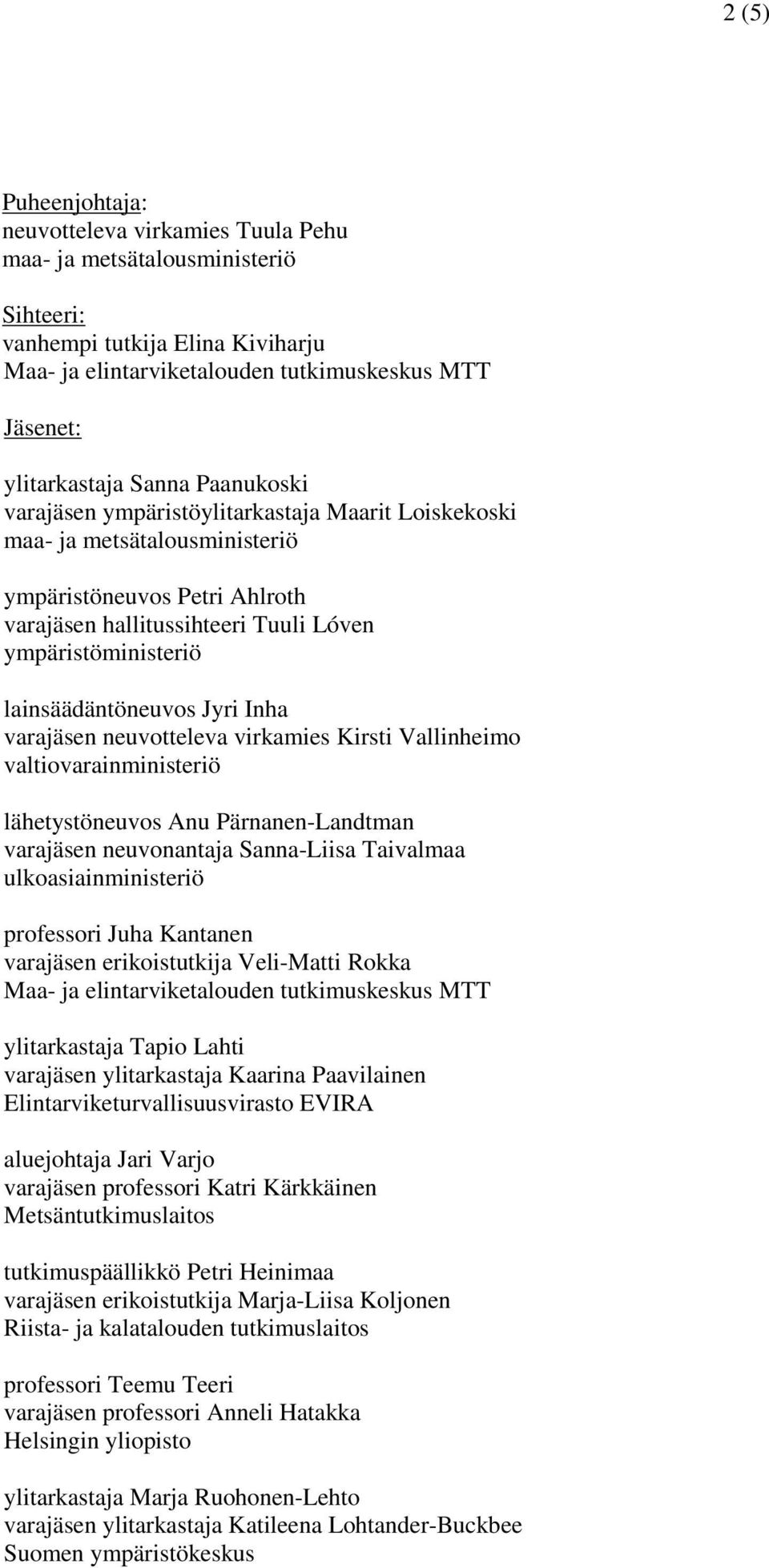 lainsäädäntöneuvos Jyri Inha varajäsen neuvotteleva virkamies Kirsti Vallinheimo valtiovarainministeriö lähetystöneuvos Anu Pärnanen-Landtman varajäsen neuvonantaja Sanna-Liisa Taivalmaa