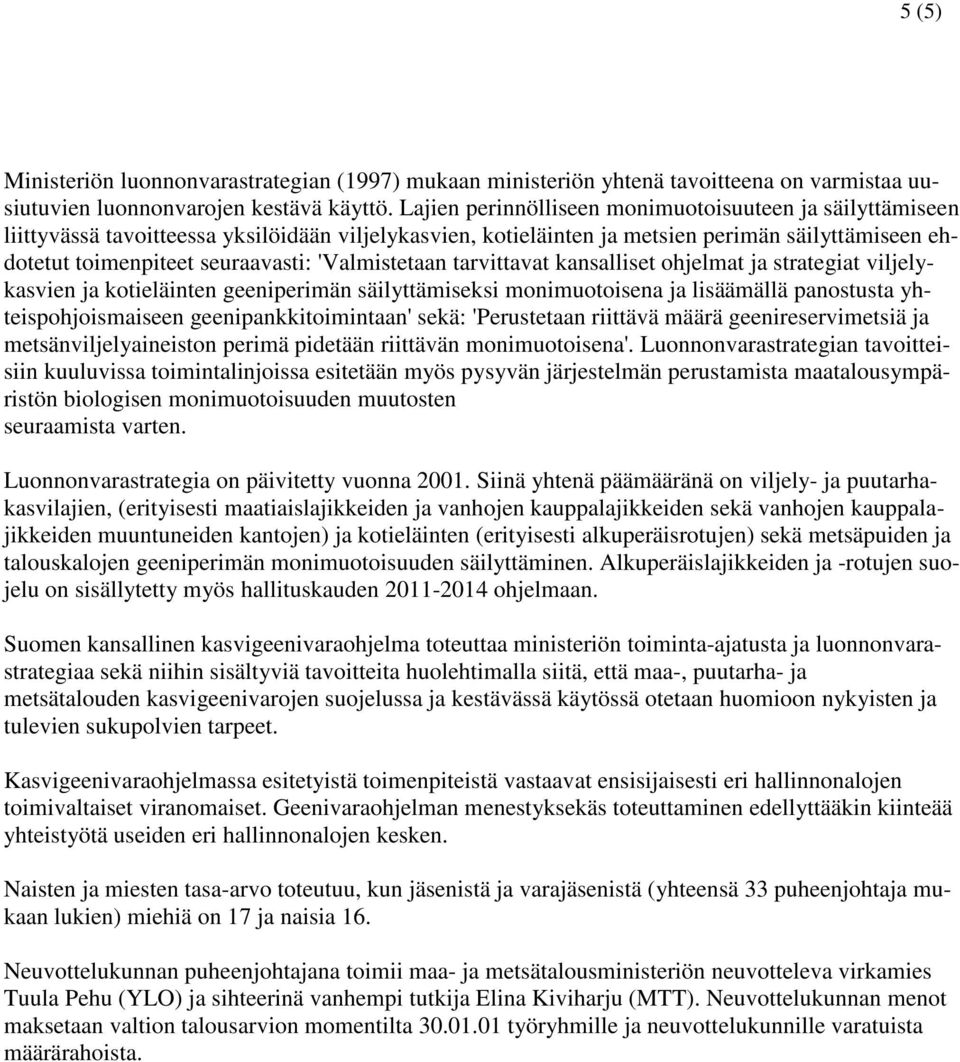 'Valmistetaan tarvittavat kansalliset ohjelmat ja strategiat viljelykasvien ja kotieläinten geeniperimän säilyttämiseksi monimuotoisena ja lisäämällä panostusta yhteispohjoismaiseen