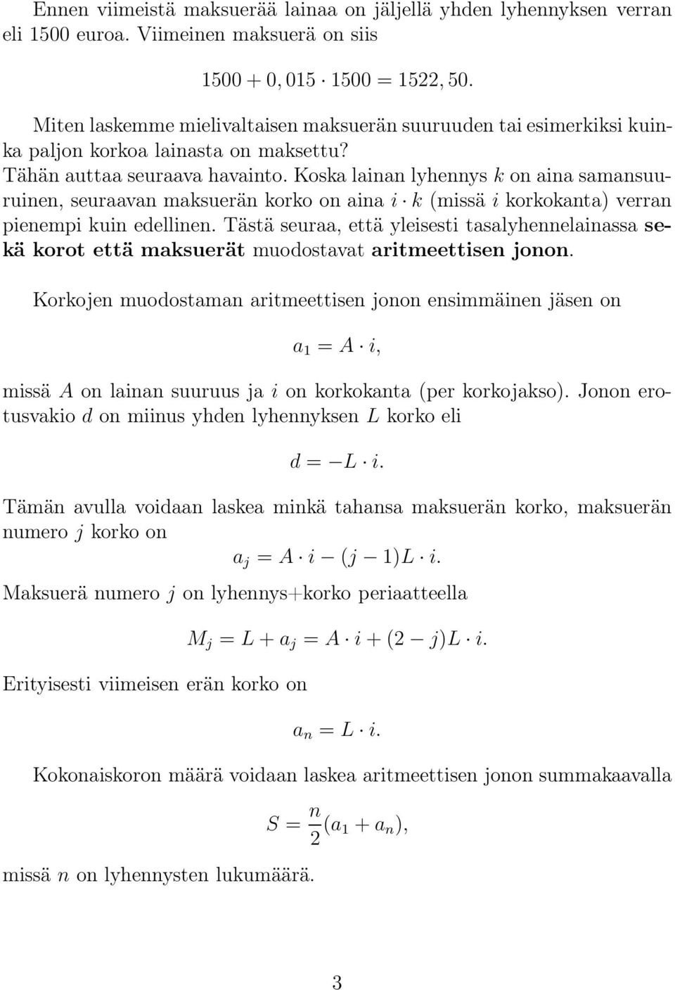 Koska lainan lyhennys k on aina samansuuruinen, seuraavan maksuerän korko on aina i k (missä i korkokanta) verran pienempi kuin edellinen.