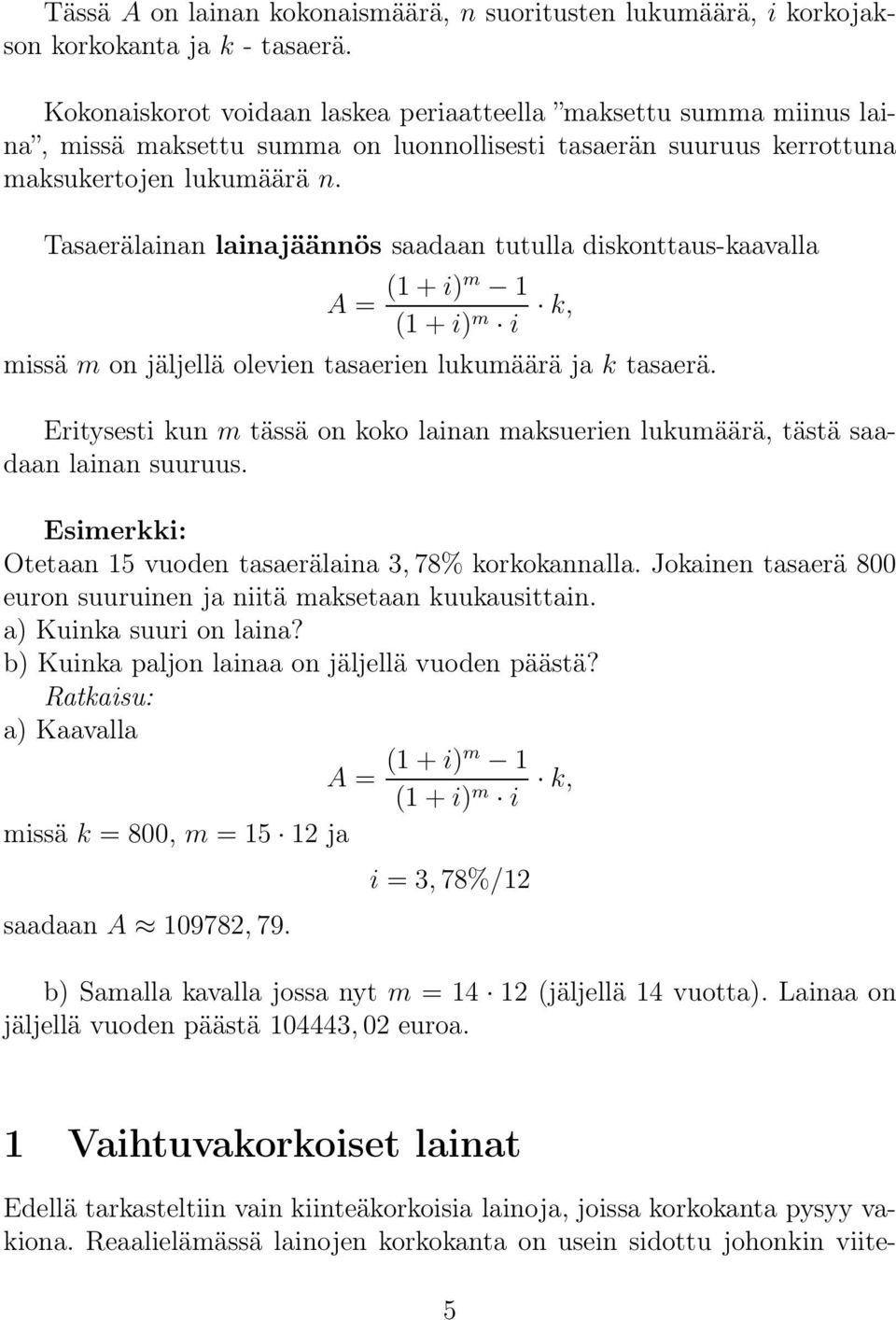 Tasaerälainan lainajäännös saadaan tutulla diskonttaus-kaavalla A = (1+i)m 1 (1+i) m i k, missä m on jäljellä olevien tasaerien lukumäärä ja k tasaerä.