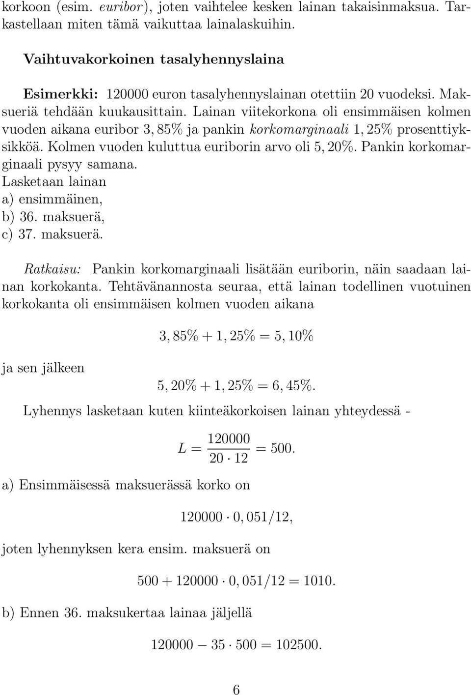 Lainan viitekorkona oli ensimmäisen kolmen vuoden aikana euribor 3, 85% ja pankin korkomarginaali 1, 25% prosenttiyksikköä. Kolmen vuoden kuluttua euriborin arvo oli 5, 20%.