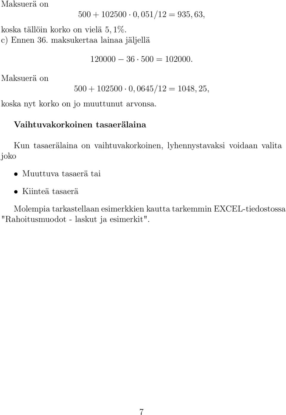 500+102500 0,0645/12 = 1048,25, koska nyt korko on jo muuttunut arvonsa.