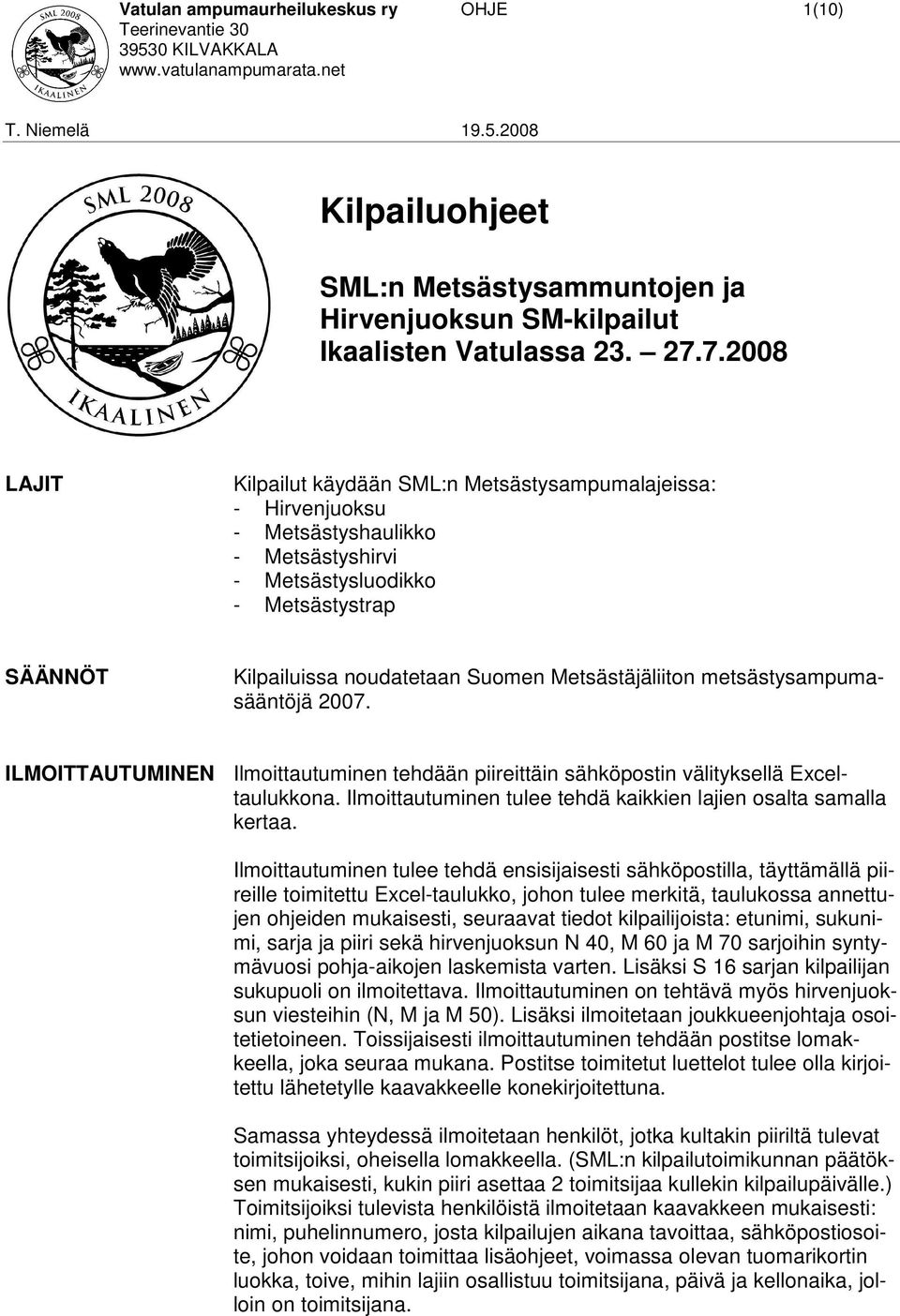 Metsästäjäliiton metsästysampumasääntöjä 2007. ILMOITTAUTUMINEN Ilmoittautuminen tehdään piireittäin sähköpostin välityksellä Exceltaulukkona.