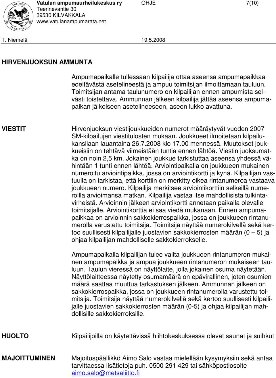 VIESTIT Hirvenjuoksun viestijoukkueiden numerot määräytyvät vuoden 2007 SM-kilpailujen viestitulosten mukaan. Joukkueet ilmoitetaan kilpailukansliaan lauantaina 26.7.2008 klo 17.00 mennessä.