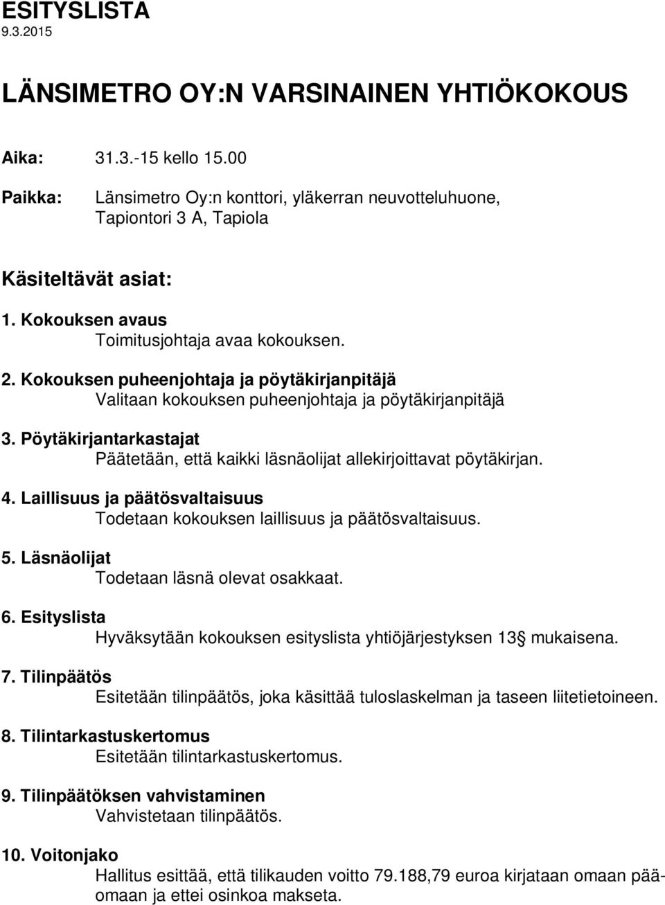 Pöytäkirjantarkastajat Päätetään, että kaikki läsnäolijat allekirjoittavat pöytäkirjan. 4. Laillisuus ja päätösvaltaisuus Todetaan kokouksen laillisuus ja päätösvaltaisuus. 5.