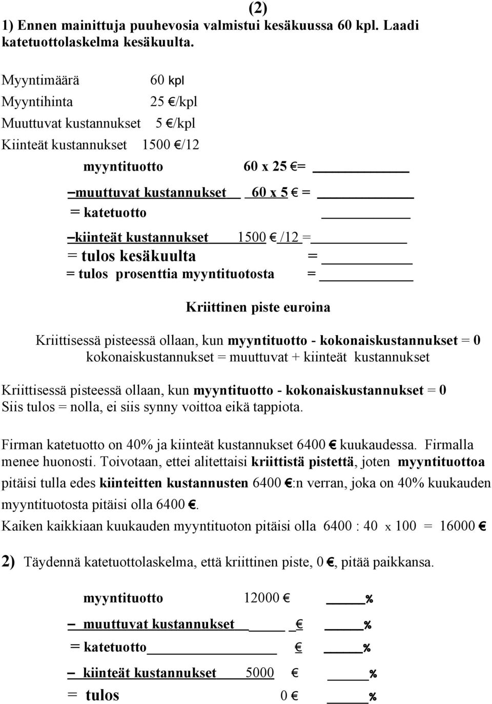 = = tulos kesäkuulta = = tulos prosenttia myyntituotosta = Kriittinen piste euroina Kriittisessä pisteessä ollaan, kun myyntituotto - kokonaiskustannukset = 0 kokonaiskustannukset = muuttuvat +