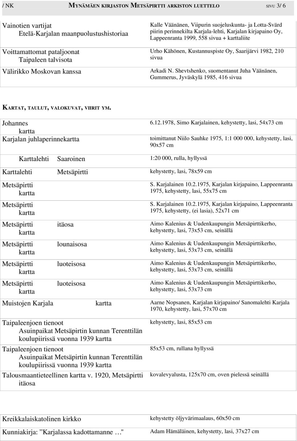 N. Shevtshenko, suomentanut Juha Väänänen, Gummerus, Jyväskylä 1985, 416 KARTAT, TAULUT, VALOKUVAT, VIIRIT YM. Johannes Karjalan juhlaperinne 6.12.
