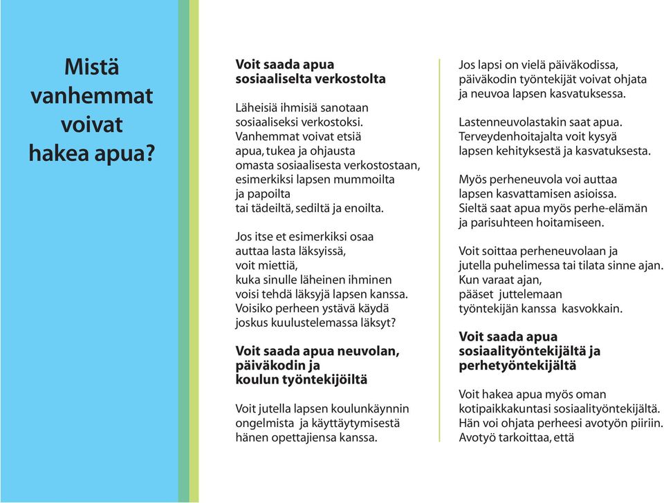 Jos itse et esimerkiksi osaa auttaa lasta läksyissä, voit miettiä, kuka sinulle läheinen ihminen voisi tehdä läksyjä lapsen kanssa. Voisiko perheen ystävä käydä joskus kuulustelemassa läksyt?