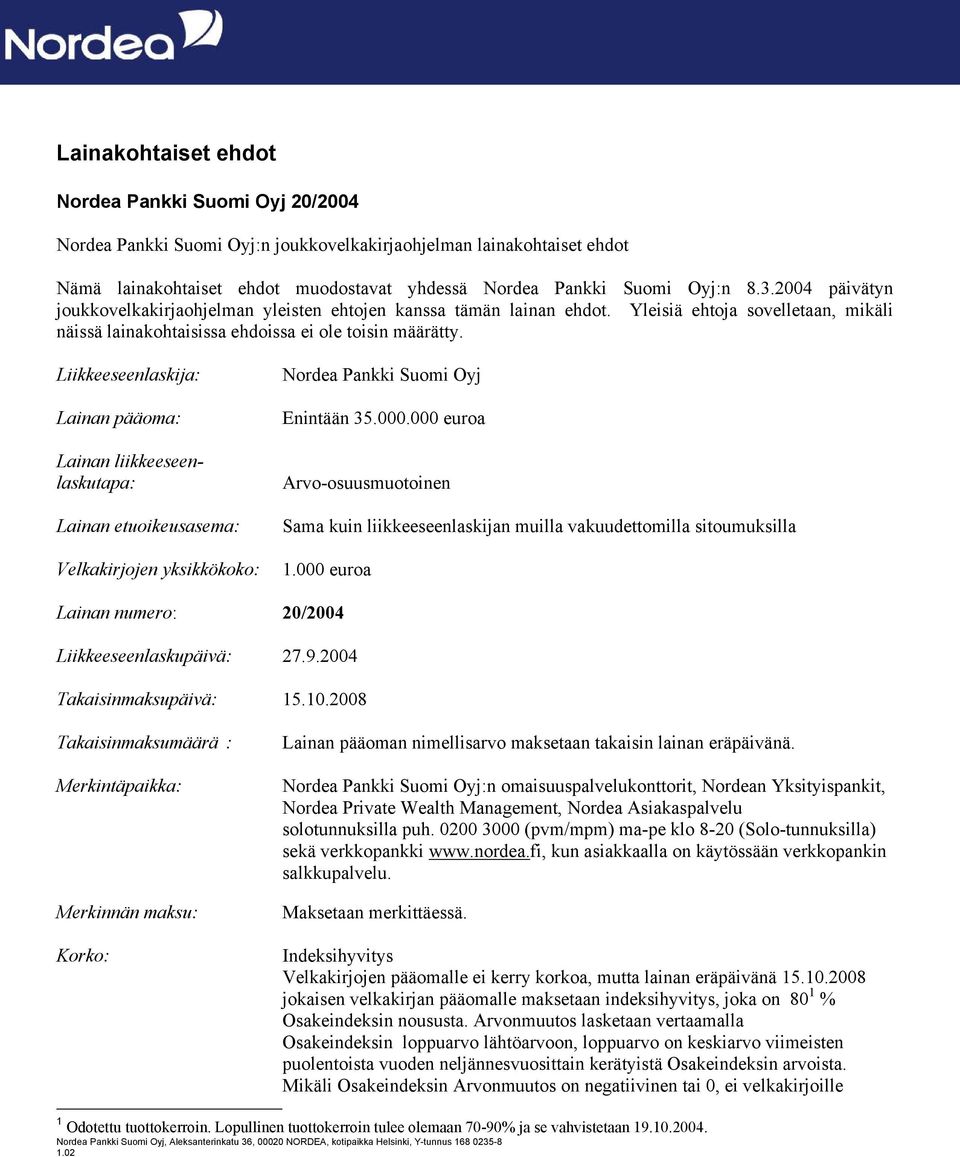 Liikkeeseenlaskija: Lainan pääoma: Lainan liikkeeseenlaskutapa: Lainan etuoikeusasema: Velkakirjojen yksikkökoko: Nordea Pankki Suomi Oyj Enintään 35.000.