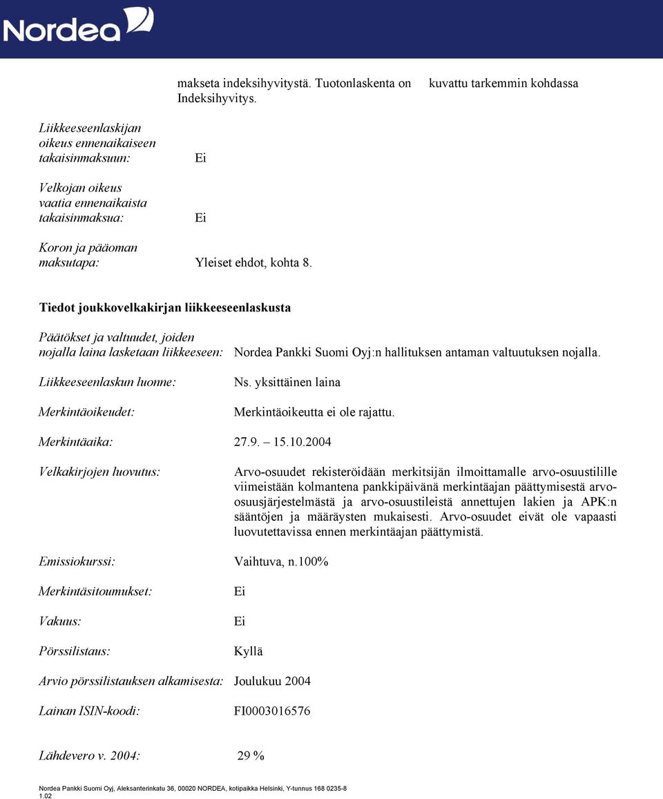 Tiedot joukkovelkakirjan liikkeeseenlaskusta Päätökset ja valtuudet, joiden nojalla laina lasketaan liikkeeseen: Nordea Pankki Suomi Oyj:n hallituksen antaman valtuutuksen nojalla.