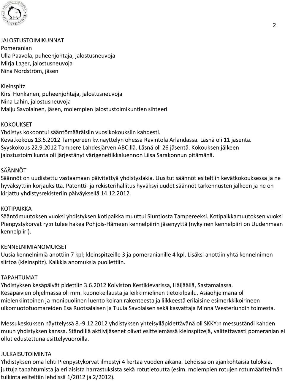 näyttelyn ohessa Ravintola Arlandassa. Läsnä oli 11 jäsentä. Syyskokous 22.9.2012 Tampere Lahdesjärven ABC:llä. Läsnä oli 26 jäsentä.