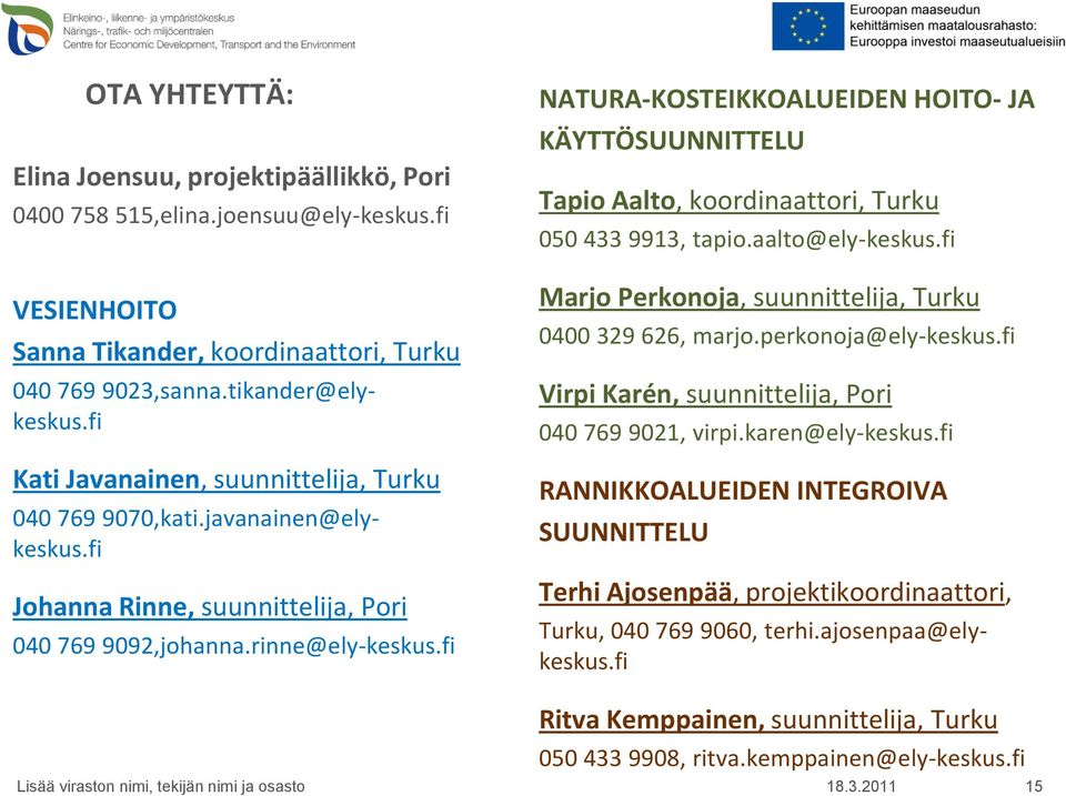 fi NATURA-KOSTEIKKOALUEIDEN HOITO- JA KÄYTTÖSUUNNITTELU Tapio Aalto, koordinaattori, Turku 050 433 9913, tapio.aalto@ely-keskus.fi Marjo Perkonoja, suunnittelija, Turku 0400 329 626, marjo.