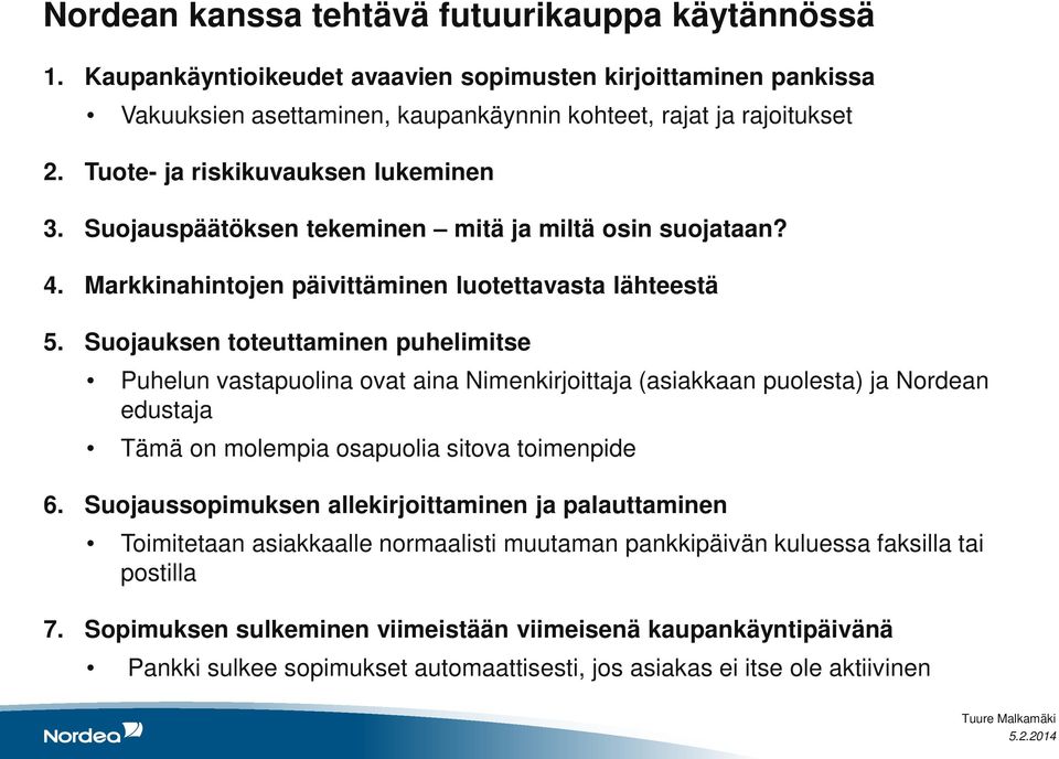 Suojauksen toteuttaminen puhelimitse Puhelun vastapuolina ovat aina Nimenkirjoittaja (asiakkaan puolesta) ja Nordean edustaja Tämä on molempia osapuolia sitova toimenpide 6.