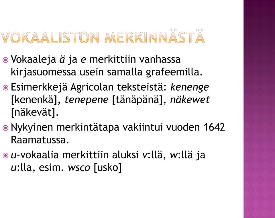 Esimerkkejä Agricolan teksteistä: kenenge [kenenkä], tenepene [tänäpänä],