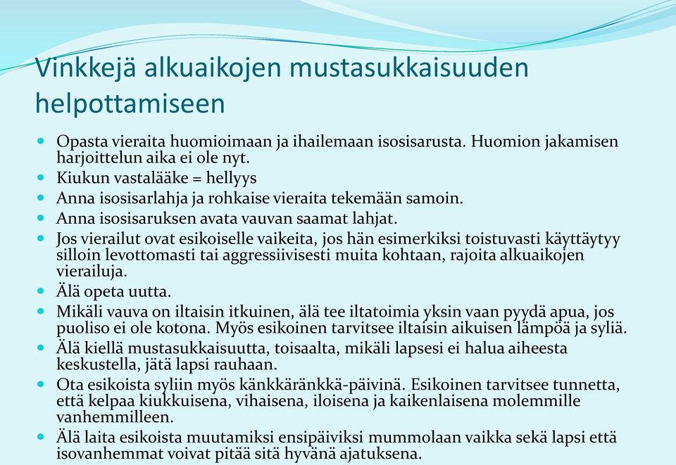 Jos vierailut ovat esikoiselle vaikeita, jos hän esimerkiksi toistuvasti käyttäytyy silloin levottomasti tai aggressiivisesti muita kohtaan, rajoita alkuaikojen vierailuja. Älä opeta uutta.