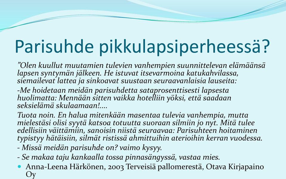 vaikka hotelliin yöksi, että saadaan seksielämä skulaamaan!... Tuota noin. En halua mitenkään masentaa tulevia vanhempia, mutta mielestäsi olisi syytä katsoa totuutta suoraan silmiin jo nyt.