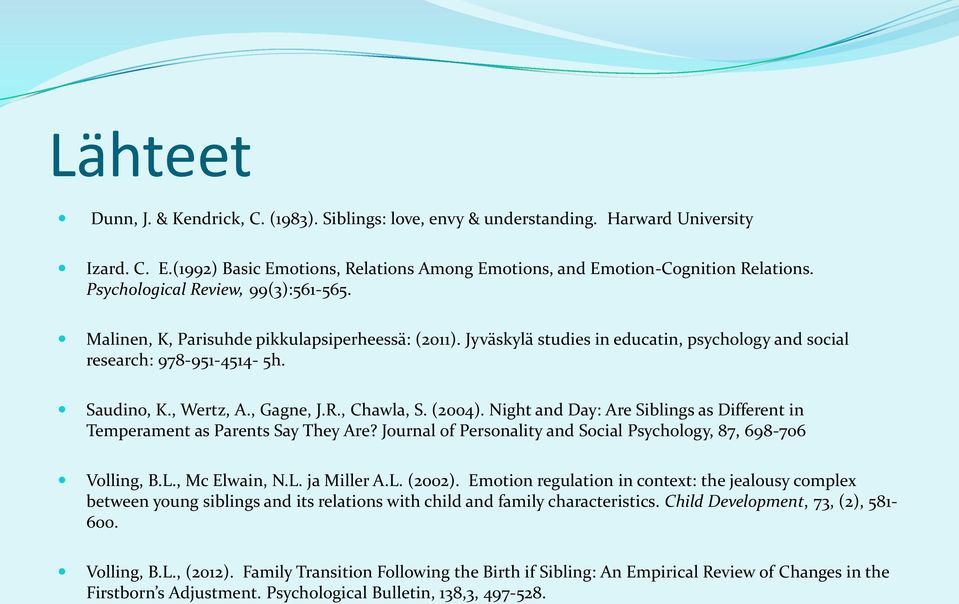 , Gagne, J.R., Chawla, S. (2004). Night and Day: Are Siblings as Different in Temperament as Parents Say They Are? Journal of Personality and Social Psychology, 87, 698-706 Volling, B.L.