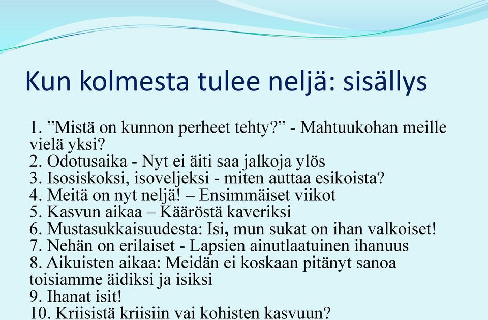 Ensimmäiset viikot 5. Kasvun aikaa Kääröstä kaveriksi 6. Mustasukkaisuudesta: Isi, mun sukat on ihan valkoiset! 7.