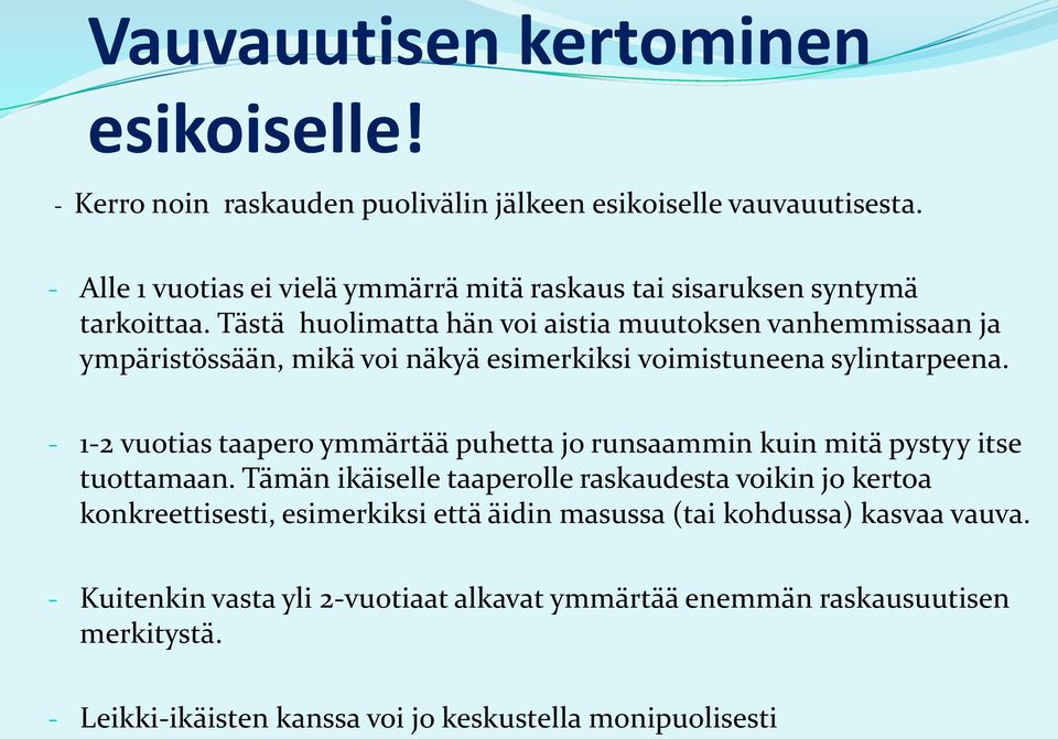 Tästä huolimatta hän voi aistia muutoksen vanhemmissaan ja ympäristössään, mikä voi näkyä esimerkiksi voimistuneena sylintarpeena.