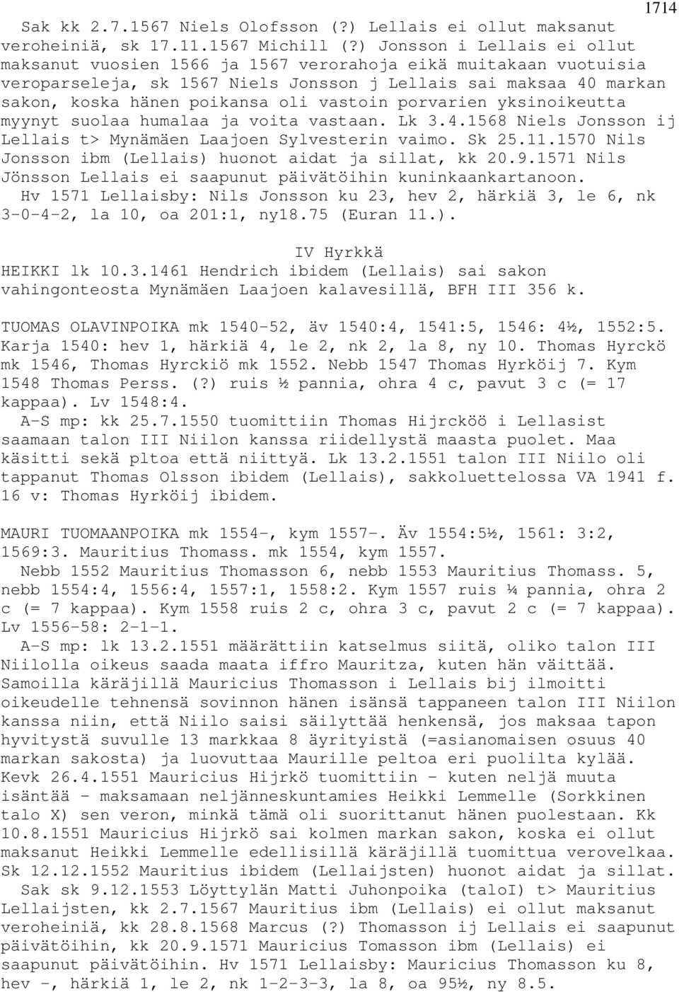 vastoin porvarien yksinoikeutta myynyt suolaa humalaa ja voita vastaan. Lk 3.4.1568 Niels Jonsson ij Lellais t> Mynämäen Laajoen Sylvesterin vaimo. Sk 25.11.