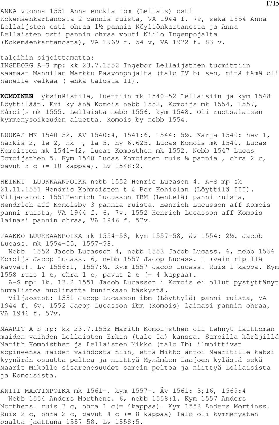 taloihin sijoittamatta: INGEBORG A-S mp: kk 23.7.1552 Ingebor Lellaijsthen tuomittiin saamaan Mannilan Markku Paavonpojalta (talo IV b) sen, mitä tämä oli hänelle velkaa ( ehkä talosta II).