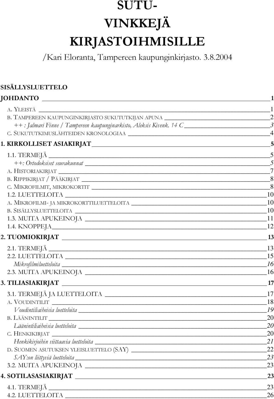 HISTORIAKIRJAT 7 B. RIPPIKIRJAT / PÄÄKIRJAT 8 C. MIKROFILMIT, MIKROKORTIT 8 1.2. LUETTELOITA 10 A. MIKROFILMI- JA MIKROKORTTILUETTELOITA 10 B. SISÄLLYSLUETTELOITA 10 1.3. MUITA APUKEINOJA 11 1.4.